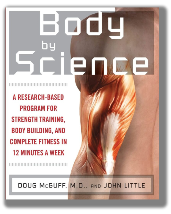 Body by Science: A Research Based Program for Strength Training, Body building, and Complete Fitness in 12 Minutes a Week