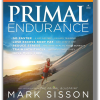 Primal Endurance: Escape chronic cardio and carbohydrate dependency and become a fat burning beast!