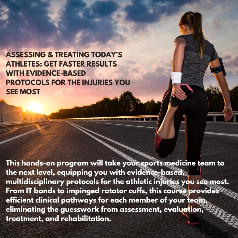 Assessing & Treating Today’s Athletes: Get Faster Results with Evidence-based Protocols for the Injuries You See Most